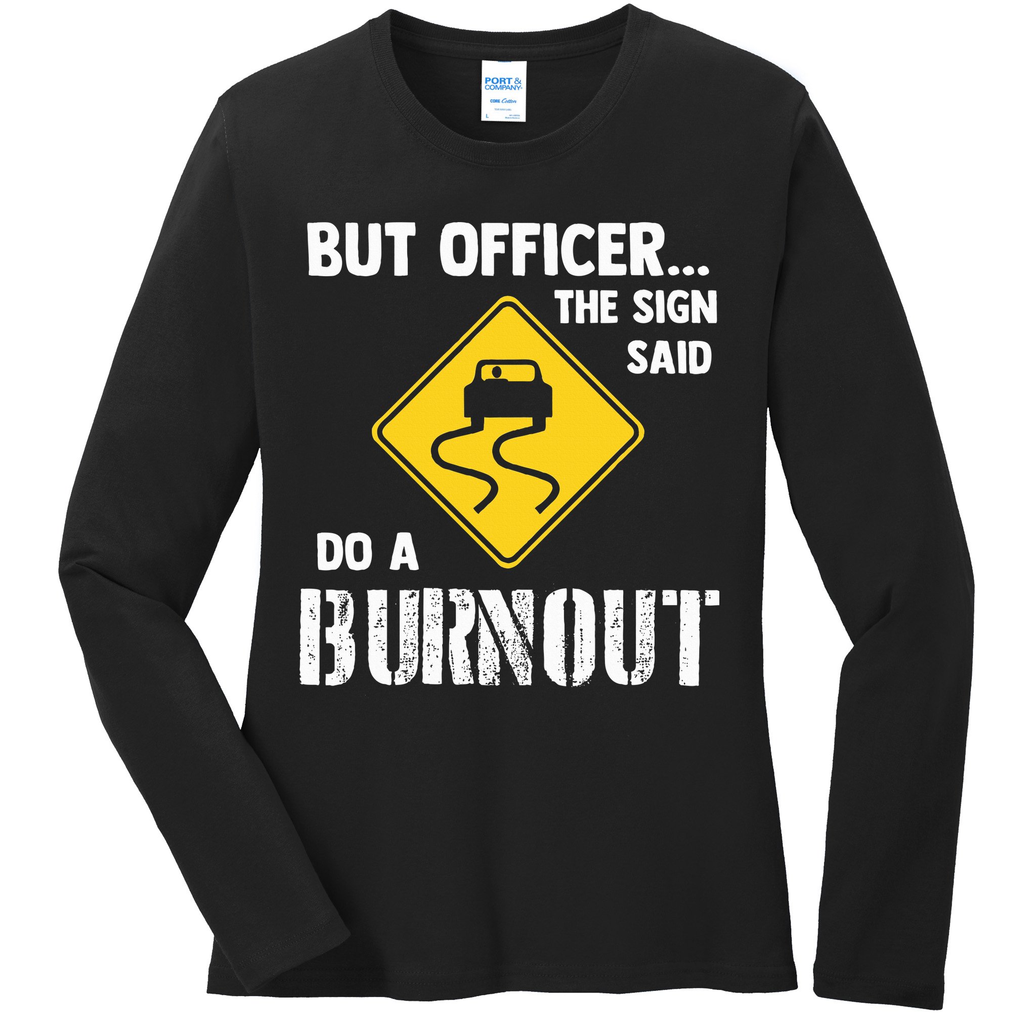 But Officer The Sign Said Do A Burnout Ladies Long Sleeve Shirt