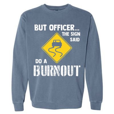 But Officer The Sign Said Do A Burnout Garment-Dyed Sweatshirt