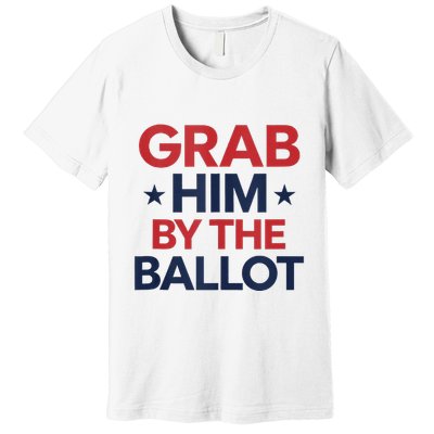 Ballots Over Words Grab Him By The Ballot Action Premium T-Shirt
