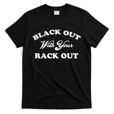Black Out With Your Rack Out Funny White Trash T-Shirt
