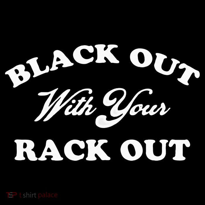 Black Out With Your Rack Out Funny White Trash T-Shirt