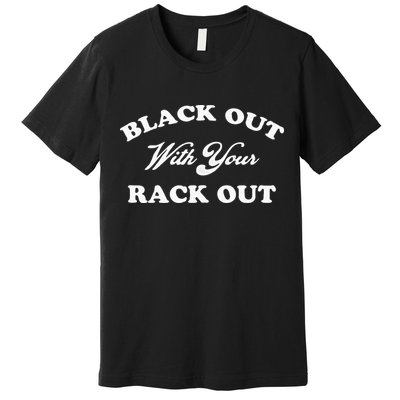 Black Out With Your Rack Out Funny White Trash Premium T-Shirt