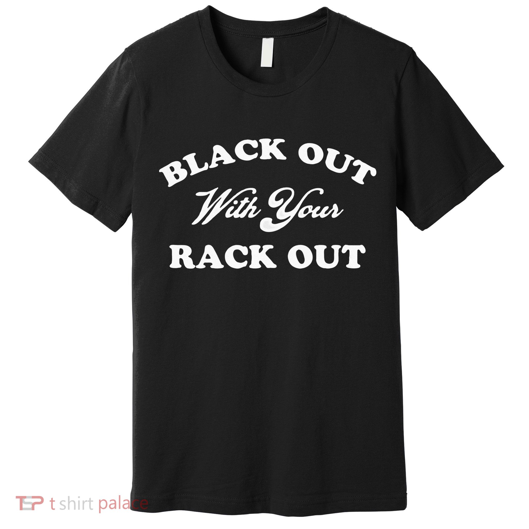 Black Out With Your Rack Out Funny White Trash Premium T-Shirt