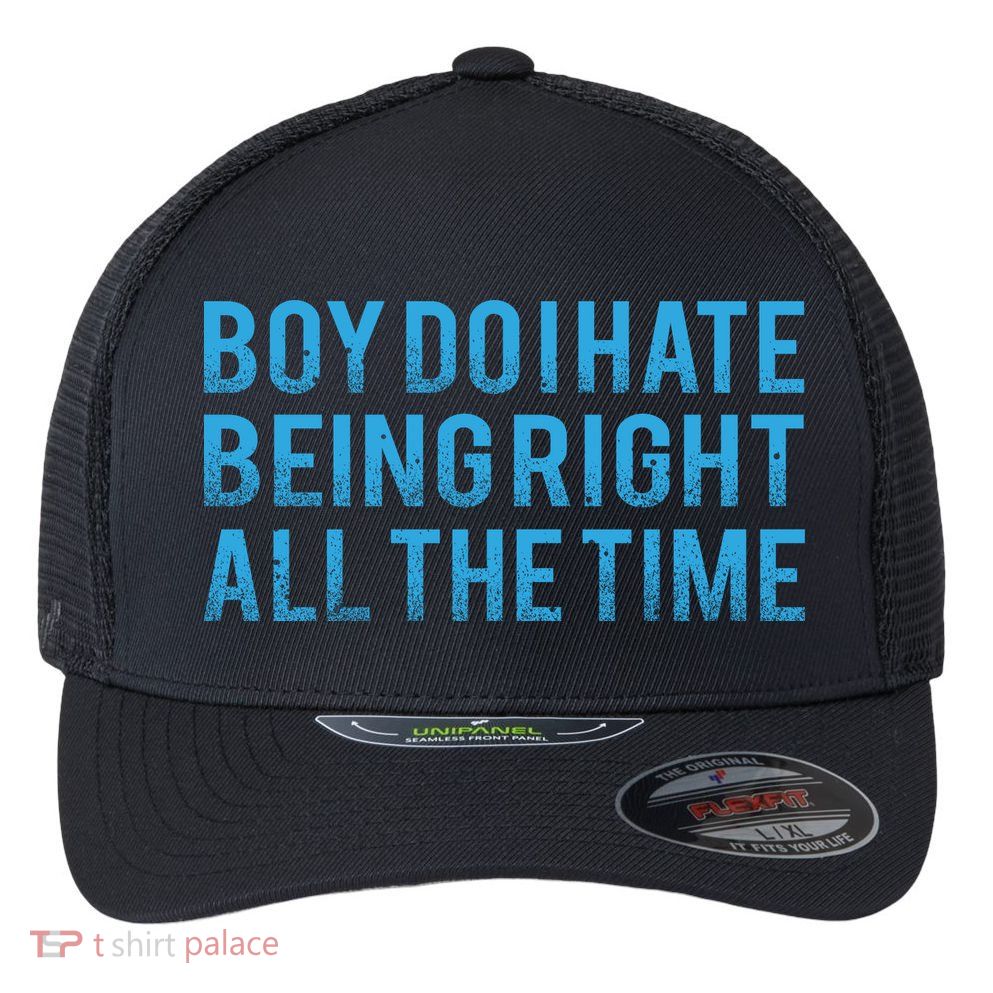 Boy Do I Hate Being Right All The Time Flexfit Unipanel Trucker Cap