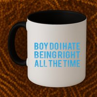 Boy Do I Hate Being Right All The Time Mug