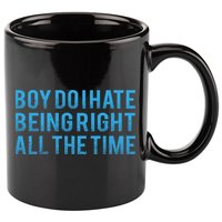 Boy Do I Hate Being Right All The Time 11oz C Handle Ceramic Mug