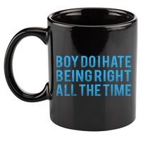 Boy Do I Hate Being Right All The Time 11oz C Handle Ceramic Mug