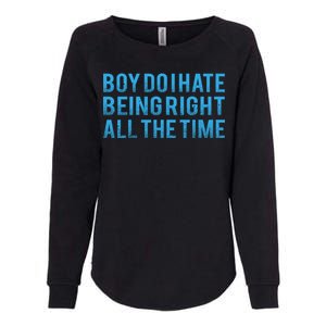 Boy Do I Hate Being Right All The Time Womens California Wash Sweatshirt