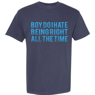Boy Do I Hate Being Right All The Time Garment-Dyed Heavyweight T-Shirt