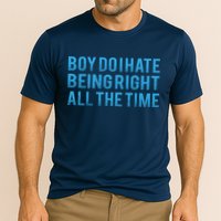 Boy Do I Hate Being Right All The Time Performance Shirt