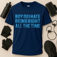 Boy Do I Hate Being Right All The Time Performance Shirt