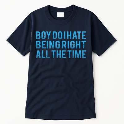 Boy Do I Hate Being Right All The Time Tall T-Shirt