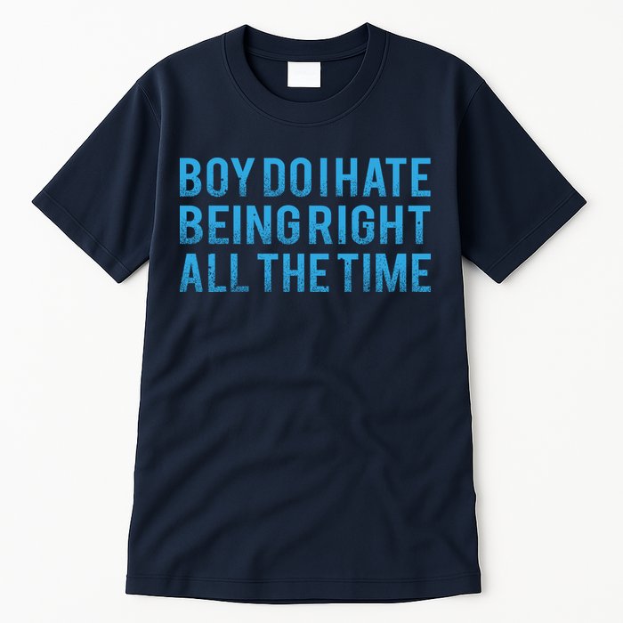 Boy Do I Hate Being Right All The Time Tall T-Shirt