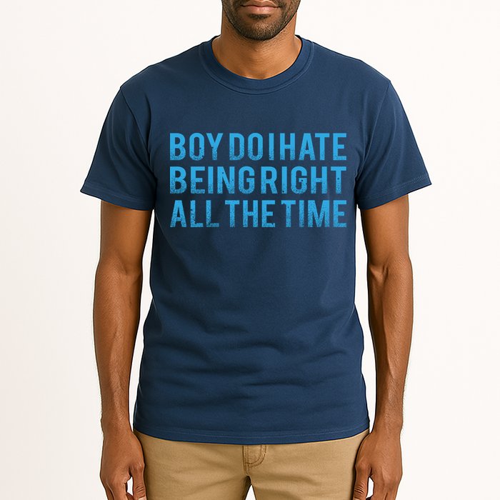 Boy Do I Hate Being Right All The Time Tall T-Shirt