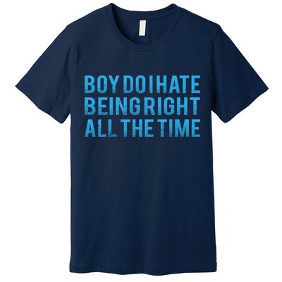 Boy Do I Hate Being Right All The Time Premium T-Shirt
