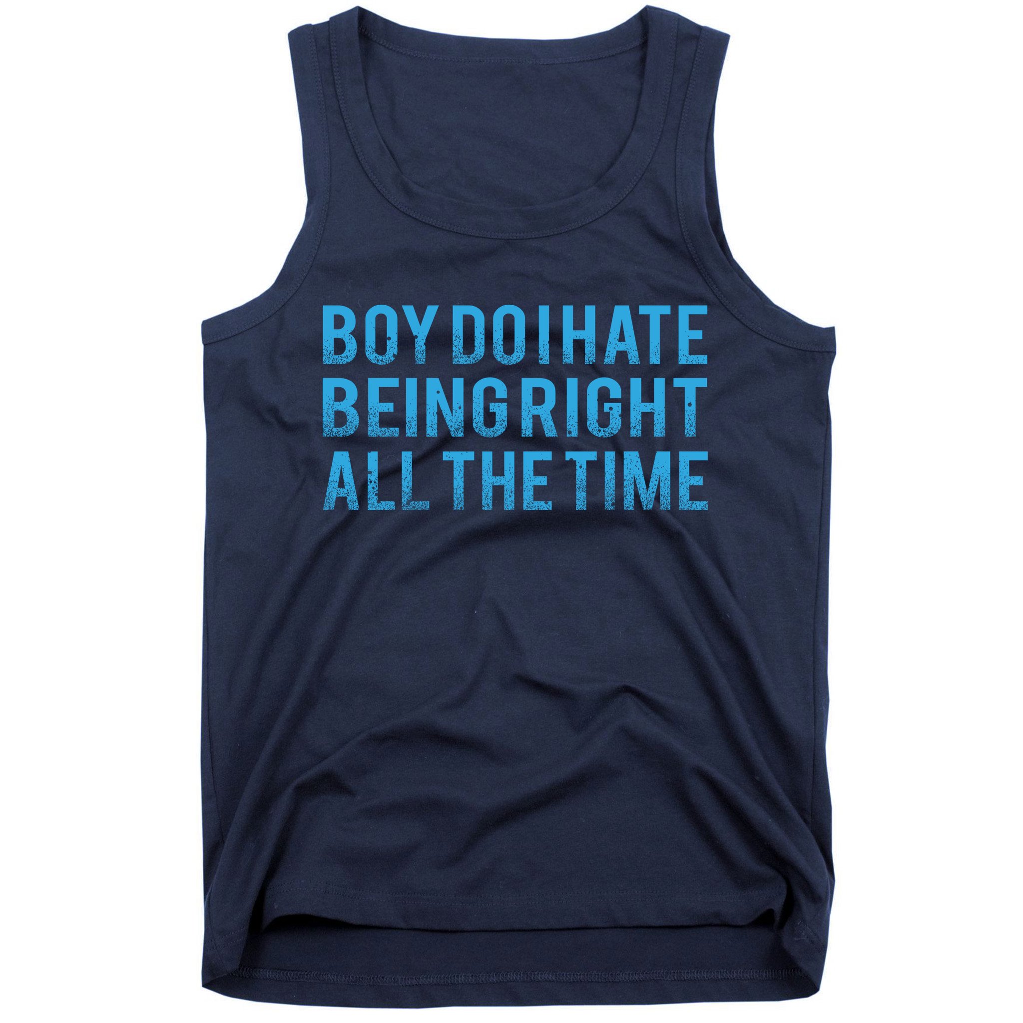 Boy Do I Hate Being Right All The Time Tank Top