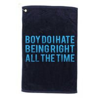 Boy Do I Hate Being Right All The Time Golf Towel