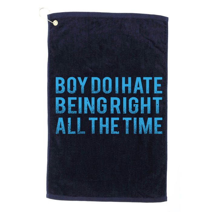 Boy Do I Hate Being Right All The Time Golf Towel