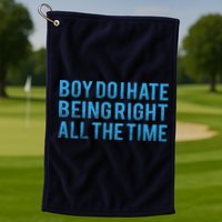 Boy Do I Hate Being Right All The Time Golf Towel