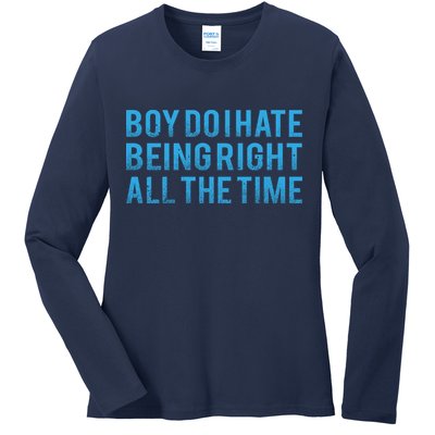Boy Do I Hate Being Right All The Time Ladies Long Sleeve Shirt