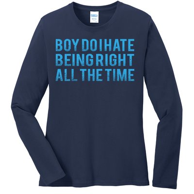 Boy Do I Hate Being Right All The Time Ladies Long Sleeve Shirt