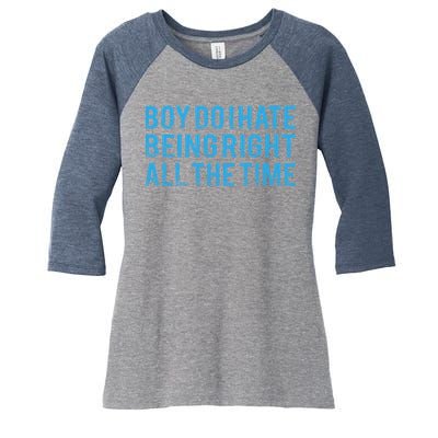 Boy Do I Hate Being Right All The Time Women's Tri-Blend 3/4-Sleeve Raglan Shirt