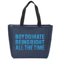 Boy Do I Hate Being Right All The Time Zip Tote Bag