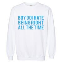 Boy Do I Hate Being Right All The Time Garment-Dyed Sweatshirt