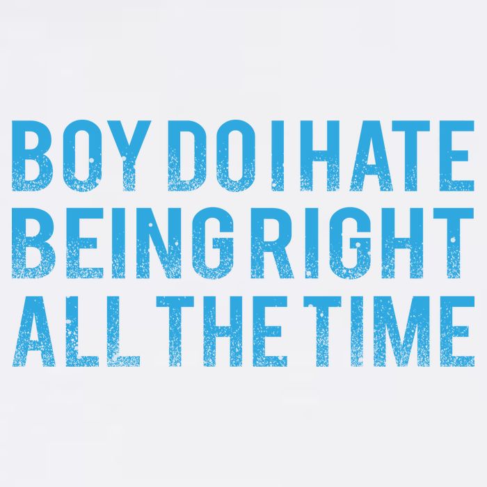 Boy Do I Hate Being Right All The Time Garment-Dyed Sweatshirt