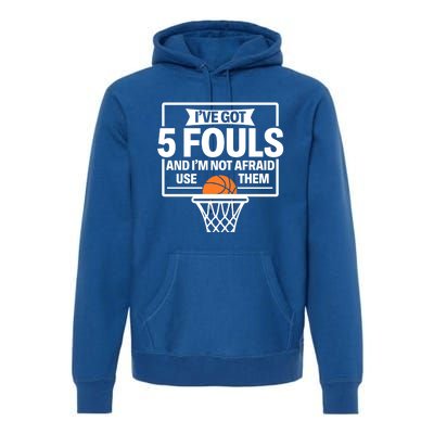 Basketball Player 5 Fouls Funny Basketball Dad Mom Gift Premium Hoodie