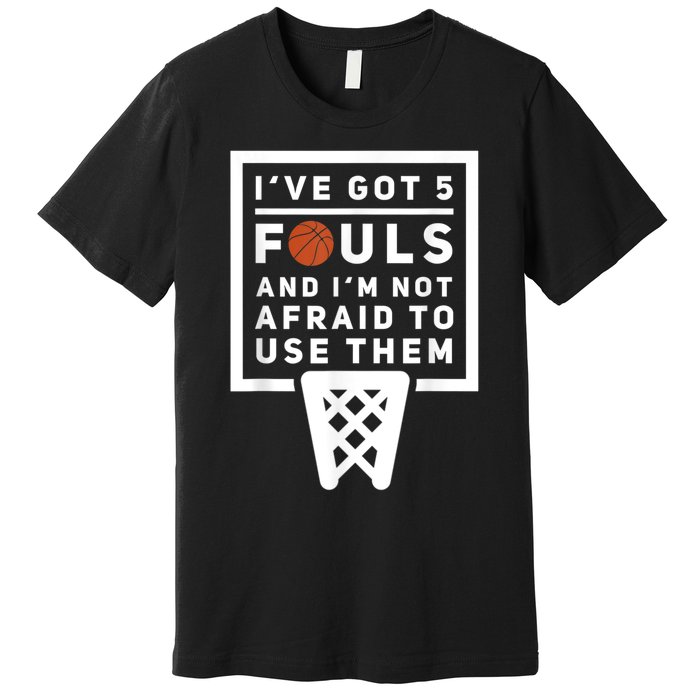 Basketball Player 5 Fouls Funny Basketball Premium T-Shirt