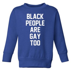 Black People Are Gay Too Saying For Proud Lgbtq Equal Rights Gift Toddler Sweatshirt