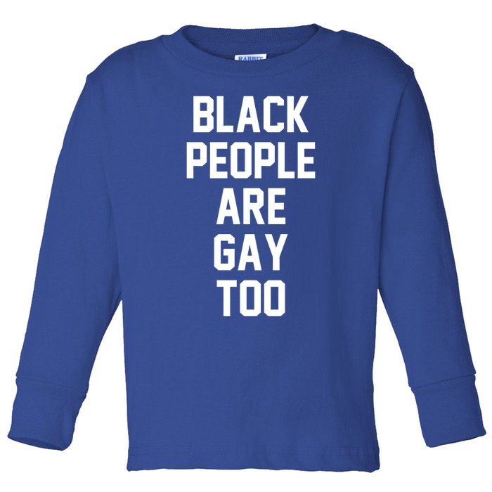 Black People Are Gay Too Saying For Proud Lgbtq Equal Rights Gift Toddler Long Sleeve Shirt