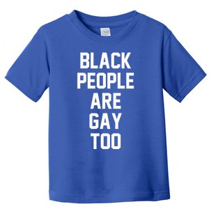 Black People Are Gay Too Saying For Proud Lgbtq Equal Rights Gift Toddler T-Shirt