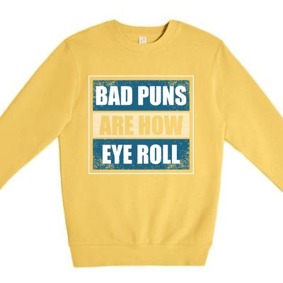 Bad Puns Are How Eye Roll Funny Father Daddy Dad Joke Cool Gift Premium Crewneck Sweatshirt