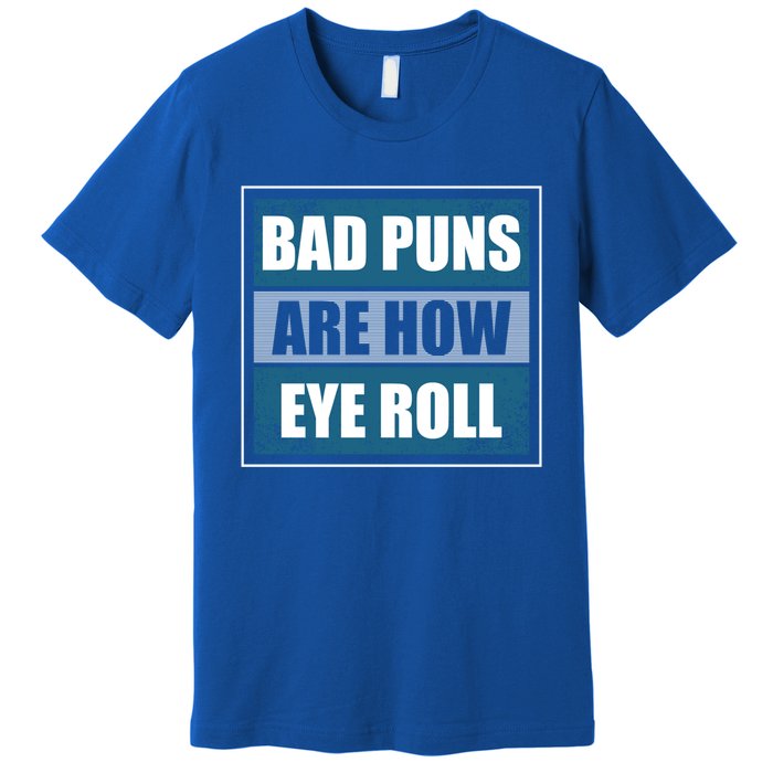 Bad Puns Are How Eye Roll Funny Father Daddy Dad Joke Cool Gift Premium T-Shirt