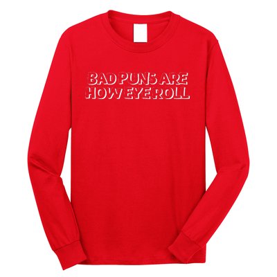 Bad Puns Are How Eye Roll Funny Father Humorist Long Sleeve Shirt