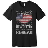 Brave Patriotic American Us Flag Constitution Of The Usa Needs To Be Reread Premium T-Shirt