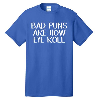 Bad Puns Are How Eye Roll Great Gift Tall T-Shirt