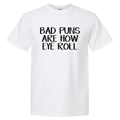 Bad Puns Are How Eye Roll Great Gift Garment-Dyed Heavyweight T-Shirt