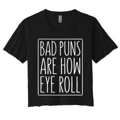 Bad Puns Are How Eye Roll Gift Sarcastic Giffunny Gift Women's Crop Top Tee