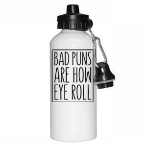 Bad Puns Are How Eye Roll Gift Sarcastic Giffunny Gift Aluminum Water Bottle