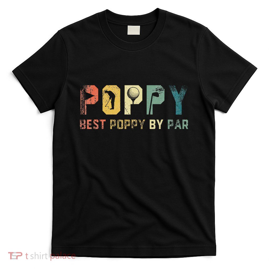 Best Poppy By Par Fathers Day Gift Golf Golfer T-Shirt