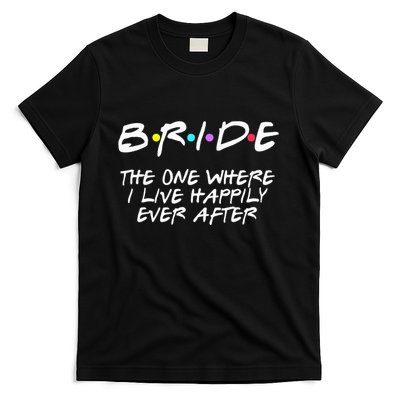 Bachelorette Party Bride The One Where I Live Happily T-Shirt