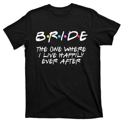 Bachelorette Party Bride The One Where I Live Happily T-Shirt