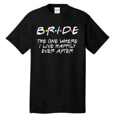 Bachelorette Party Bride The One Where I Live Happily Tall T-Shirt