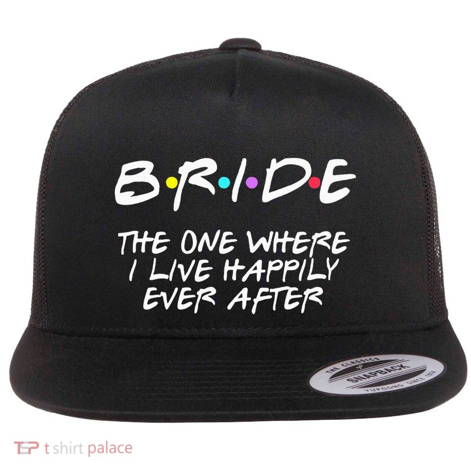 Bachelorette Party Bride The One Where I Live Happily Flat Bill Trucker Hat
