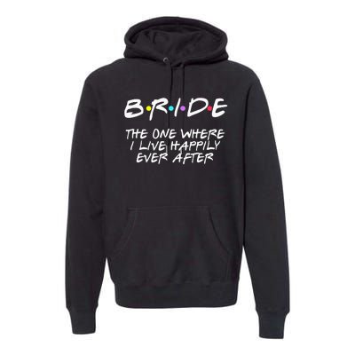 Bachelorette Party Bride The One Where I Live Happily Premium Hoodie