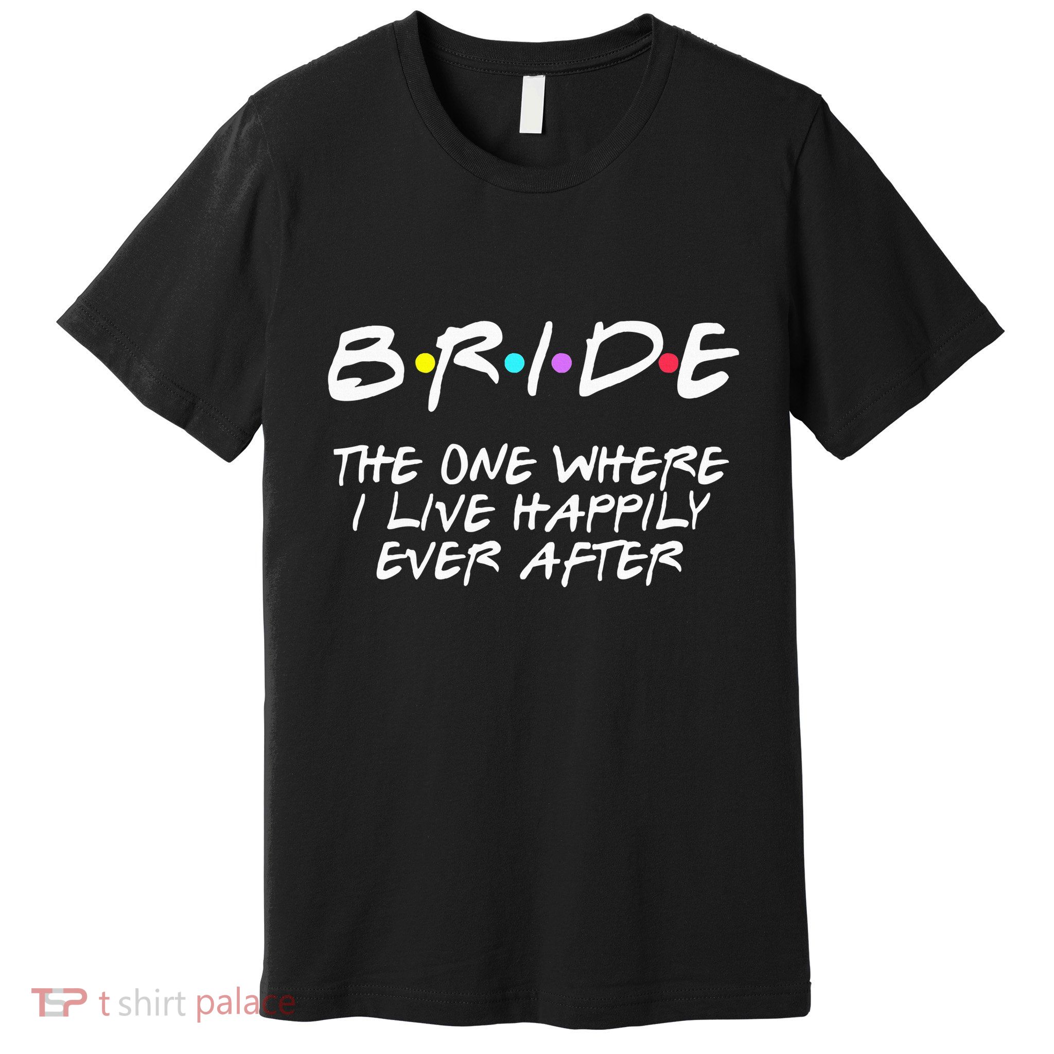 Bachelorette Party Bride The One Where I Live Happily Premium T-Shirt