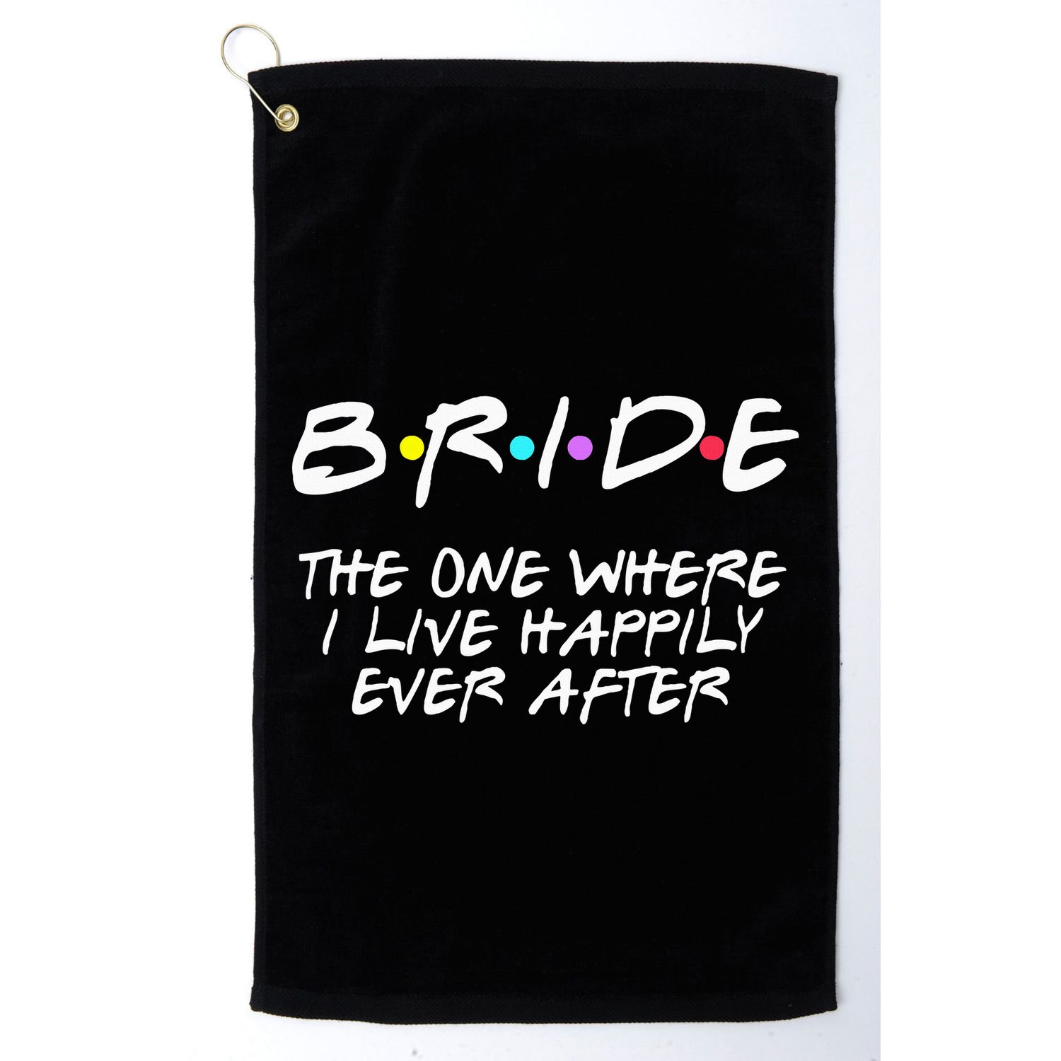 Bachelorette Party Bride The One Where I Live Happily Golf Towel